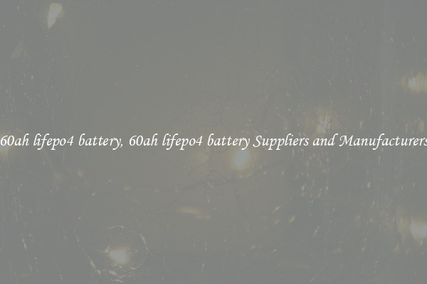 60ah lifepo4 battery, 60ah lifepo4 battery Suppliers and Manufacturers
