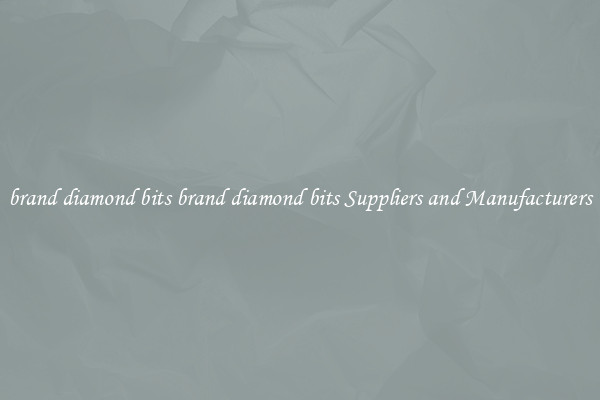 brand diamond bits brand diamond bits Suppliers and Manufacturers