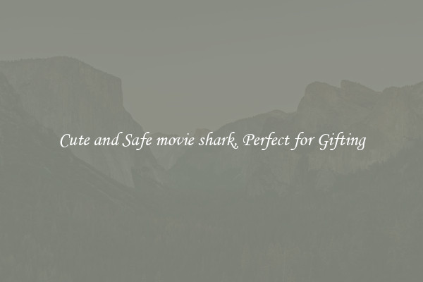 Cute and Safe movie shark, Perfect for Gifting