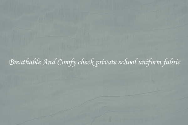 Breathable And Comfy check private school uniform fabric