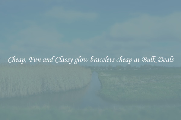 Cheap, Fun and Classy glow bracelets cheap at Bulk Deals