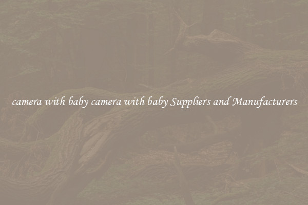 camera with baby camera with baby Suppliers and Manufacturers