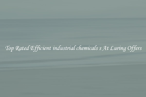 Top Rated Efficient industrial chemicals s At Luring Offers