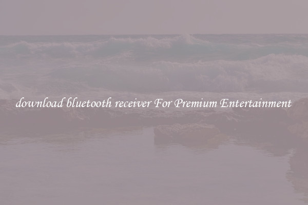 download bluetooth receiver For Premium Entertainment 