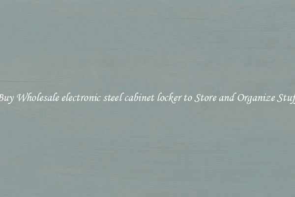 Buy Wholesale electronic steel cabinet locker to Store and Organize Stuff