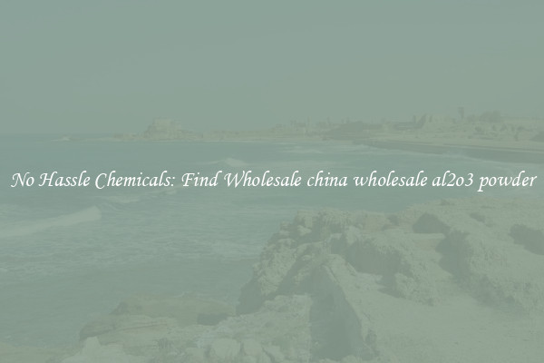 No Hassle Chemicals: Find Wholesale china wholesale al2o3 powder
