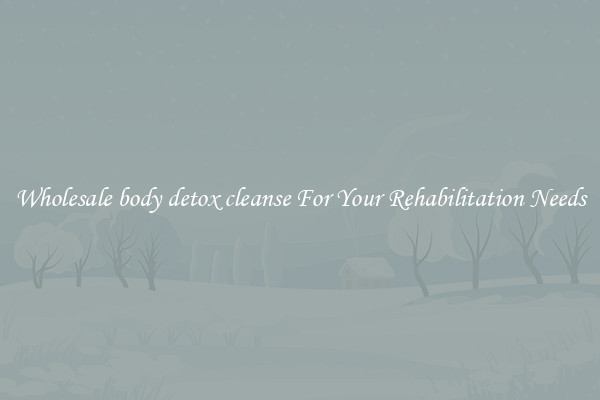 Wholesale body detox cleanse For Your Rehabilitation Needs