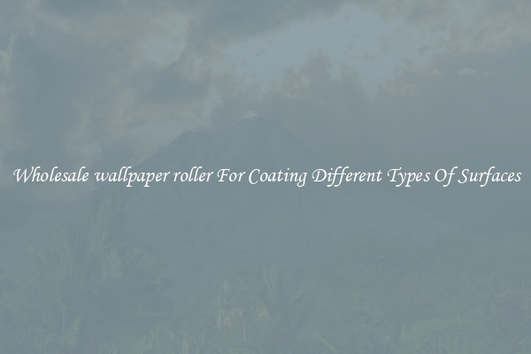 Wholesale wallpaper roller For Coating Different Types Of Surfaces