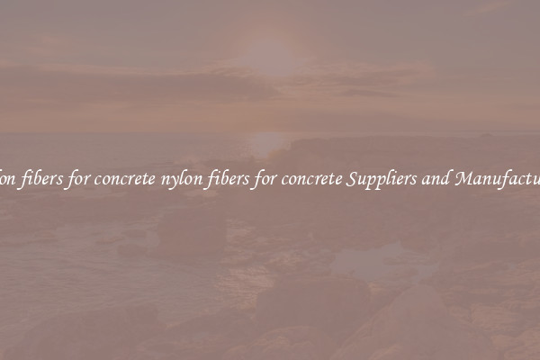 nylon fibers for concrete nylon fibers for concrete Suppliers and Manufacturers