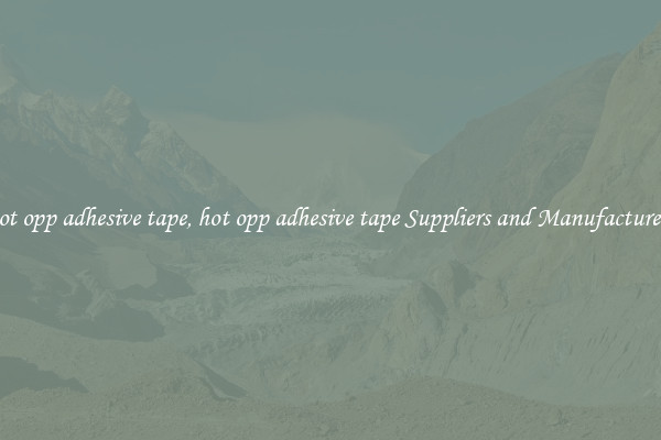 hot opp adhesive tape, hot opp adhesive tape Suppliers and Manufacturers