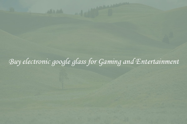 Buy electronic google glass for Gaming and Entertainment