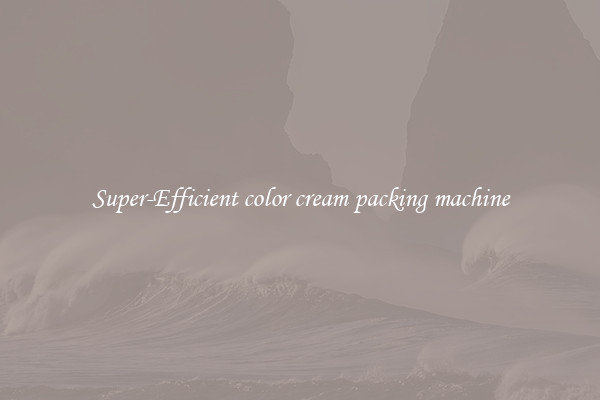 Super-Efficient color cream packing machine