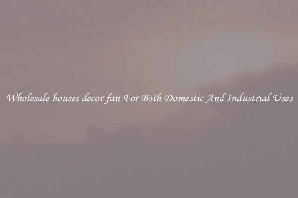 Wholesale houses decor fan For Both Domestic And Industrial Uses