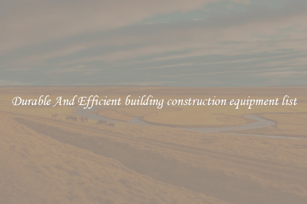 Durable And Efficient building construction equipment list
