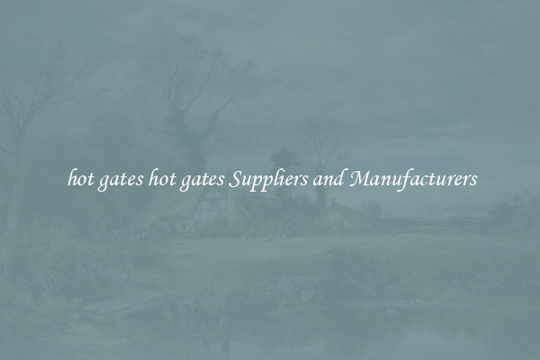 hot gates hot gates Suppliers and Manufacturers