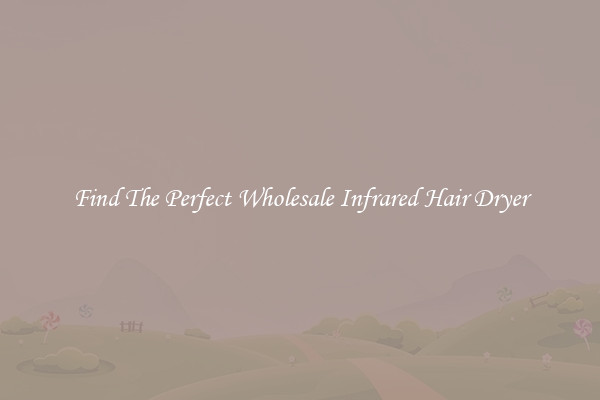Find The Perfect Wholesale Infrared Hair Dryer