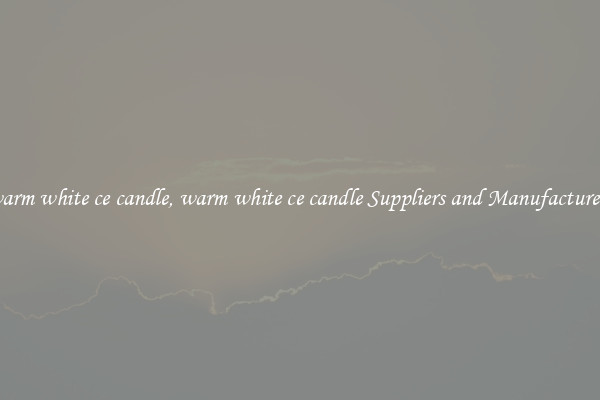 warm white ce candle, warm white ce candle Suppliers and Manufacturers