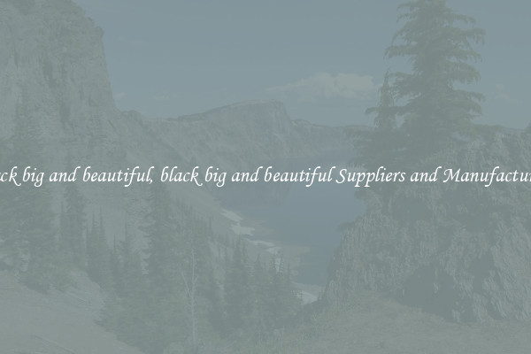 black big and beautiful, black big and beautiful Suppliers and Manufacturers