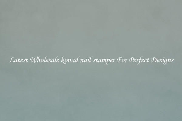 Latest Wholesale konad nail stamper For Perfect Designs