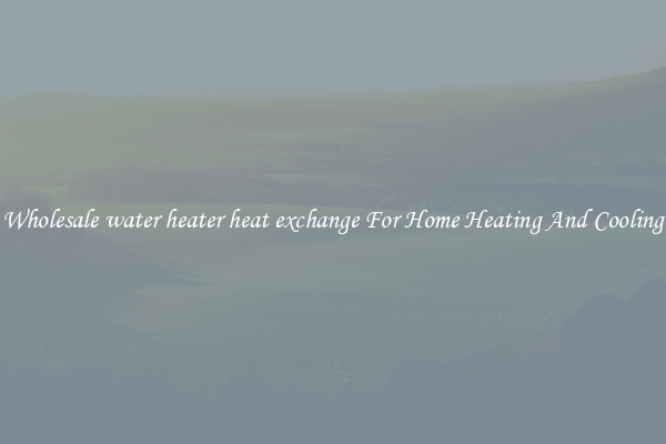 Wholesale water heater heat exchange For Home Heating And Cooling