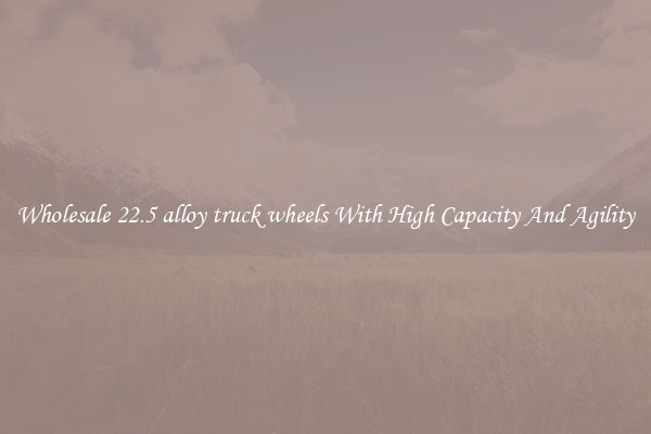Wholesale 22.5 alloy truck wheels With High Capacity And Agility