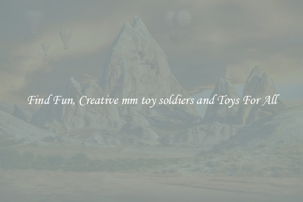Find Fun, Creative mm toy soldiers and Toys For All
