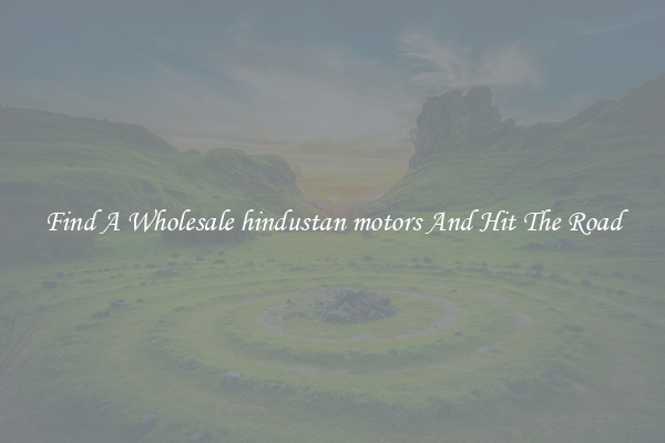 Find A Wholesale hindustan motors And Hit The Road